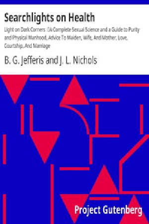 [Gutenberg 23609] • Searchlights on Health: Light on Dark Corners / A Complete Sexual Science and a Guide to Purity and Physical Manhood, Advice To Maiden, Wife, And Mother, Love, Courtship, And Marriage